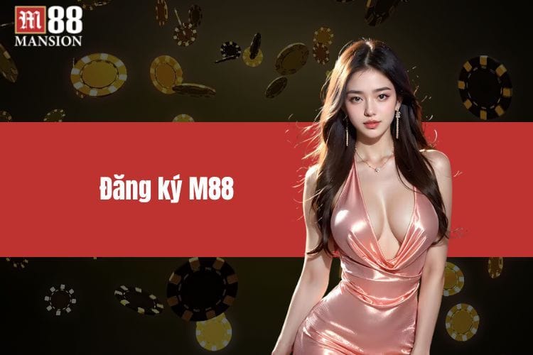 Đăng Ký M88 Cực Kỳ Nhanh Chóng Chỉ Trong Vòng 1 Phút