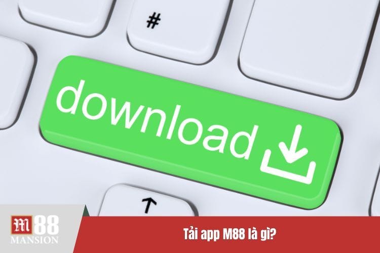 Tải app M88 là gì?