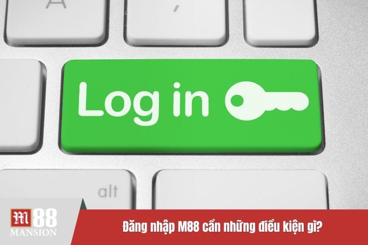 Đăng nhập M88 cần những điều kiện gì?