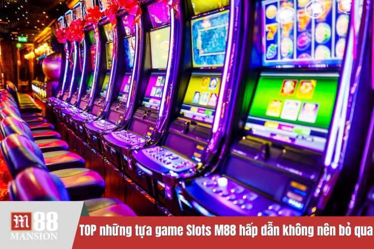 TOP những tựa game Slots M88 hấp dẫn không nên bỏ qua