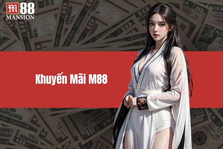 Khuyến Mãi M88 Độc Quyền - Nắm Lấy Cơ Hội Nhận Quà Khủng