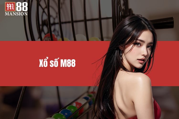 Xổ Số M88 - Trải Nghiệm Cá Cược Bùng Nổ Và Thú Vị