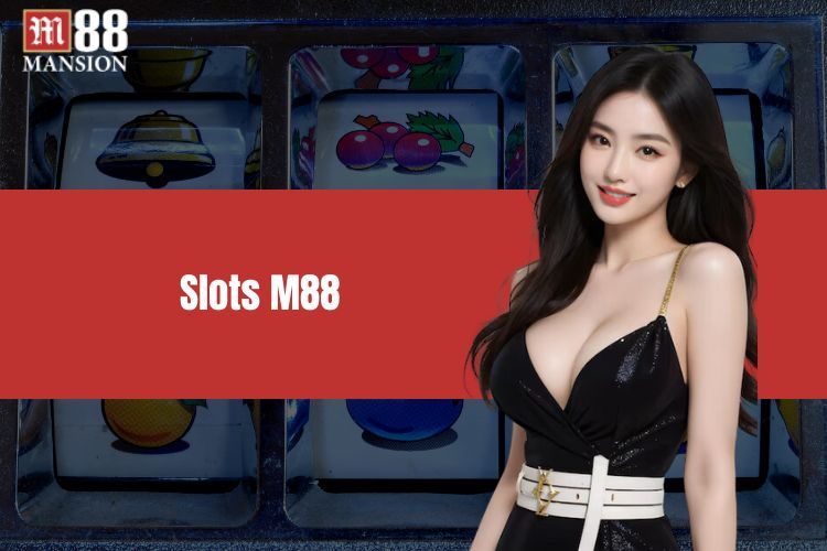 Slots M88 - Giải trí tuyệt vời với những tựa game hấp dẫn