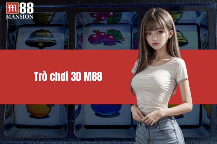 Trò Chơi 3D M88 - Sảnh cược đa dạng cho cược thủ số 1