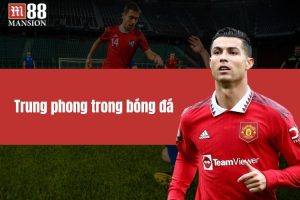 Trung Phong Trong Bóng Đá - Vai Trò Quan Trọng Hàng Đầu