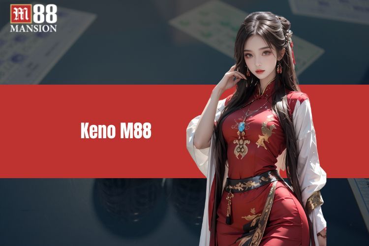 Keno M88 - Sân Chơi Xổ Số Thú Vị Và Hấp Dẫn Bùng Nổ 