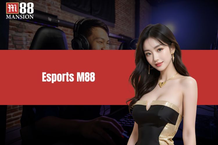 Esports M88 - Nền tảng cá cược esports chuyên nghiệp