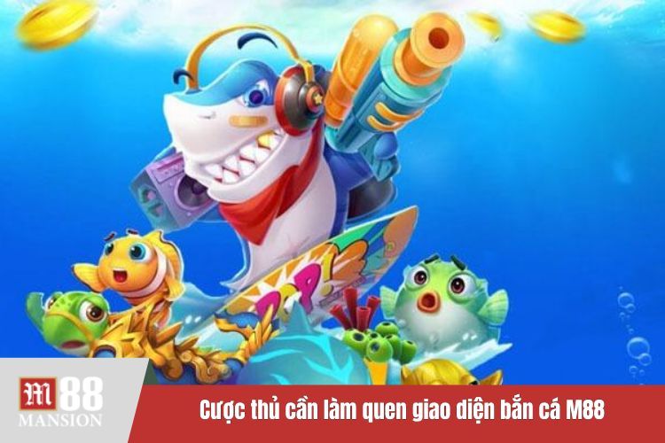 Cược thủ cần làm quen giao diện bắn cá M88